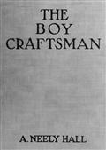 The Boy Craftsman / Practical and Profitable Ideas for a Boy`s Leisure Hours