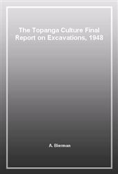 The Topanga Culture Final Report on Excavations, 1948