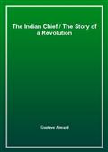 The Indian ChiefThe Story of a Revolution
