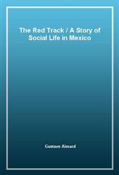 The Red TrackA Story of Social Life in Mexico