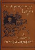 Assassination of Lincoln: a History of the Great ConspiracyTrial of the Conspirators by a Military Commission and a Review of the Trial of John H. Surratt