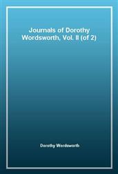 Journals of Dorothy Wordsworth, Vol. II (of 2)