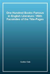 One Hundred Books Famous in English LiteratureWith Facsimiles of the Title-Pages