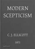 Modern SkepticismA Course of Lectures Delivered at the Request of theChristian Evidence Society