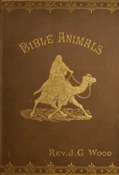 Bible Animals;Being a Description of Every Living Creature Mentioned inthe Scripture, from the Ape to the Coral.