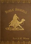 Bible Animals;Being a Description of Every Living Creature Mentioned inthe Scripture, from the Ape to the Coral.