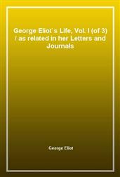 George Eliot's Life, Vol. I (of 3)as related in her Letters and Journals