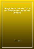George Eliot's Life, Vol. I (of 3)as related in her Letters and Journals