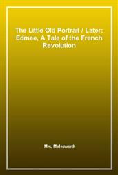 The Little Old PortraitLater: Edmee, A Tale of the French Revolution