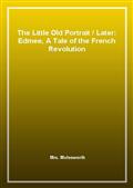 The Little Old PortraitLater: Edmee, A Tale of the French Revolution