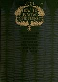 How to Know the FernsA Guide to the Names, Haunts and Habitats of Our Common Ferns