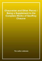 Chaucerian and Other Pieces / Being a Supplement to the Complete Works of Geoffrey Chaucer