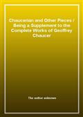 Chaucerian and Other Pieces / Being a Supplement to the Complete Works of Geoffrey Chaucer