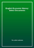 English Economic History: Select Documents
