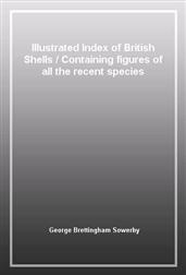 Illustrated Index of British ShellsContaining figures of all the recent species