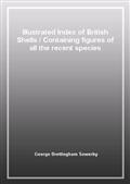 Illustrated Index of British ShellsContaining figures of all the recent species