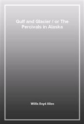 Gulf and Glacieror The Percivals in Alaska