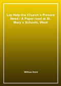 Lay Help the Church's Present NeedA Paper read at St. Mary's Schools, West Brompton