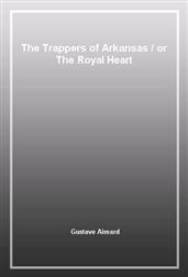 The Trappers of Arkansasor The Royal Heart