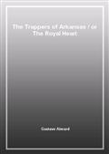 The Trappers of Arkansasor The Royal Heart
