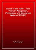 Cruise of the 'Alert'Four Years in Patagonian, Polynesian, and Mascarene Waters (1878-82)