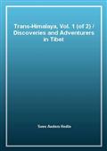 Trans-Himalaya, Vol. 1 (of 2) / Discoveries and Adventurers in Tibet