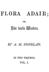 Flora Adair, Vol. 1 (of 2)or, Love Works Wonders