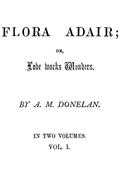 Flora Adair, Vol. 1 (of 2)or, Love Works Wonders