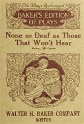 None so Deaf as Those Who Won't HearA Comedietta in one Act