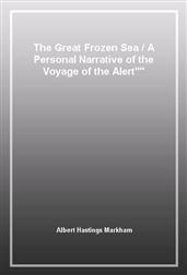 The Great Frozen Sea / A Personal Narrative of the Voyage of the Alert""