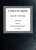Cyrus W. Field; his Life and Work