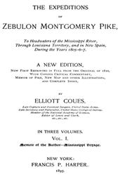 The Expeditions of Zebulon Montgomery Pike, Volume I (of 3)To Headwaters of the Mississippi River Through LouisianaTerritory, and in New Spain, During the Years 1805-6-7.