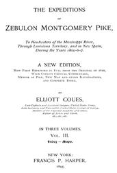 The Expeditions of Zebulon Montgomery Pike, Volume III (of 3)To Headwaters of the Mississippi River Through LouisianaTerritory, and in New Spain, During the Years 1805-6-7.