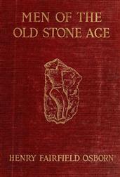 Men of the Old Stone AgeTheir Environment, Life and Art