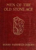 Men of the Old Stone AgeTheir Environment, Life and Art