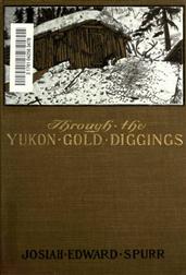 Through the Yukon Gold DiggingsA Narrative of Personal Travel