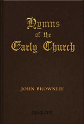 Hymns of the Early Churchbeing translations from the poetry of the Latin church,arranged in the order of the Christian year