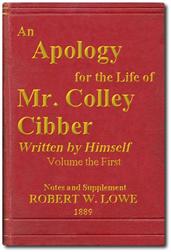 An Apology for the Life of Mr. Colley Cibber, Volume I (of 2)Written by Himself. A New Edition with Notes and Supplement