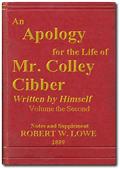 An Apology for the Life of Mr. Colley Cibber, Volume II (of 2)Written by Himself. A New Edition with Notes and Supplement