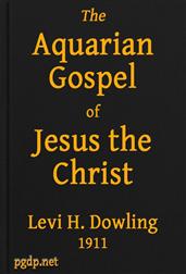 The Aquarian Gospel of Jesus the ChristThe Philosophic and Practical Basis of the Religion of theAquarian Age of the World and of The Church Universal