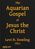 The Aquarian Gospel of Jesus the ChristThe Philosophic and Practical Basis of the Religion of theAquarian Age of the World and of The Church Universal