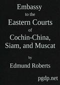 Embassy to the Eastern Courts of Cochin-China, Siam, and Muscat / In the U. S. Sloop-of-war Peacock, David Geisinger, / Commander, During the Years 1832-3-4