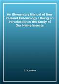 An Elementary Manual of New Zealand Entomology / Being an Introduction to the Study of Our Native Insects
