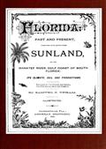 Florida: Past and presenttogether with notes from Sunland, on the Manatee River,Gulf Coast of South Florida