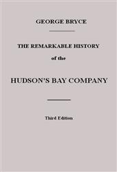The Remarkable History of the Hudson's Bay CompanyIncluding that of the French Traders of North-WesternCanada and of the North-West, XY, and Astor Fur Companies