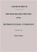The Remarkable History of the Hudson's Bay CompanyIncluding that of the French Traders of North-WesternCanada and of the North-West, XY, and Astor Fur Companies