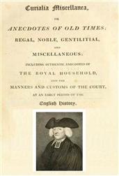 Curialia Miscellanea, or Anecdotes of Old Times; Regal, Noble, Gentilitial, and MiscellaneousIncluding Authentic Anecdotes of The Royal Household