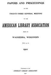 Papers and Proceedings of the Twenty-Third General Meeting of the American Library AssociationHeld at Waukesha, Wisconsin, Jul 4-10, 1901