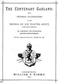 The Centenary GarlandBeing Pictorial Illustrations of the Novels of Sir Walter Scott