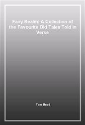 Fairy Realm: A Collection of the Favourite Old Tales Told in Verse